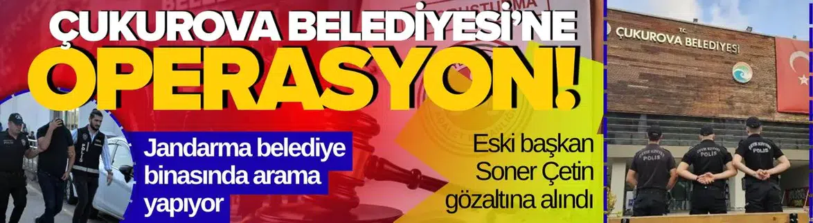 Çukurova Belediyesi'ne operasyon : Çok sayıda gözaltı kararı
