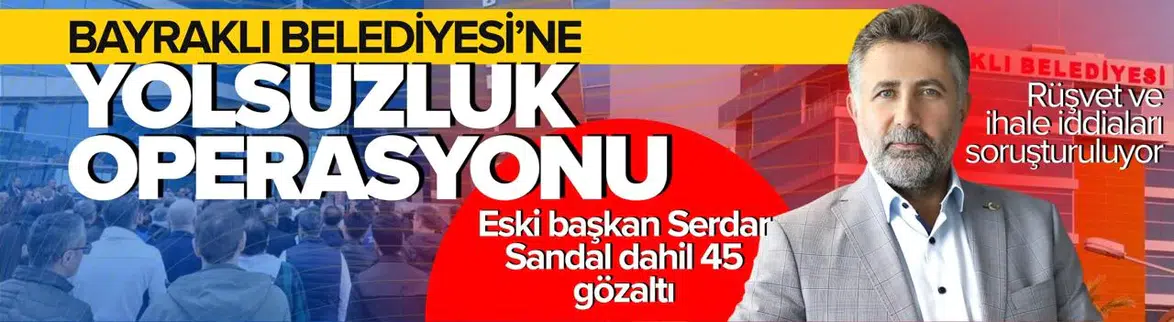 Bayraklı Belediyesi'ne yolsuzluk operasyonu