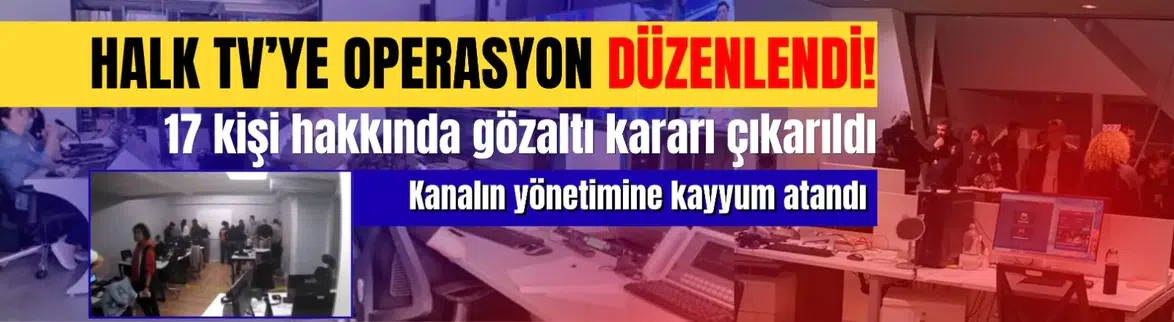 Halk TV'ye sabah operasyonu : 17 kişi hakkında gözaltı kararı