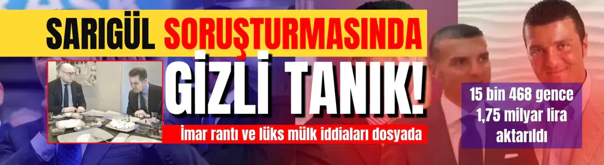 Sarıgül Soruşturmasında Gizli Tanık İfadesi: İmar Rantı ve Lüks Mülkler
