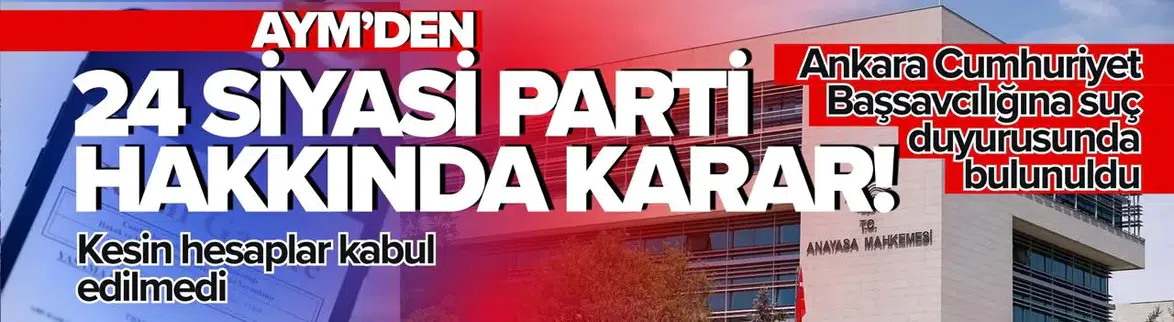 Anayasa Mahkemesi'nden 24 Siyasi Parti Hakkında Kesin Hesap Kararı