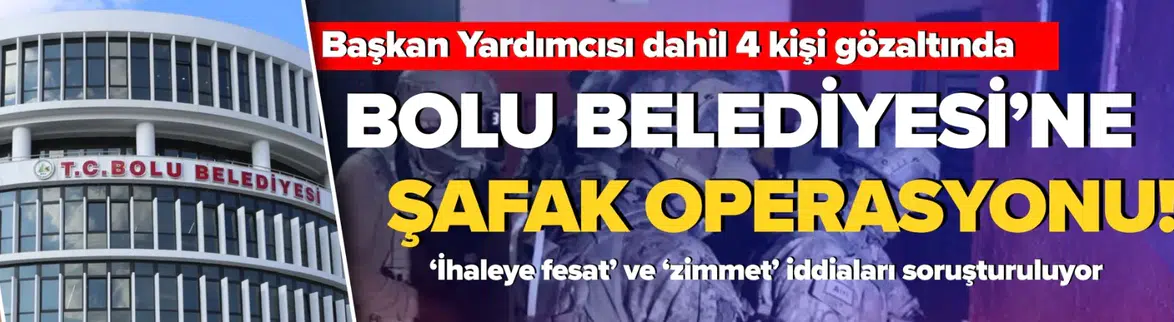 Bolu Belediyesi'ne Şafak Operasyonu: 4 Gözaltı