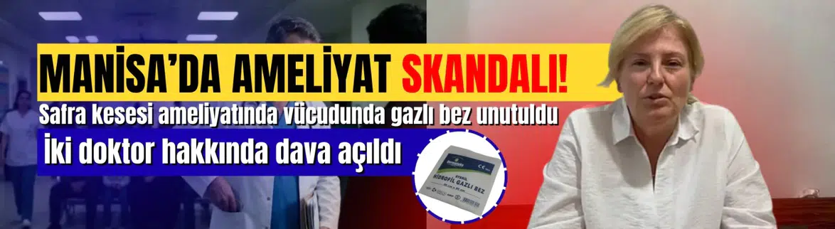 Manisa'da Safra Kesesi Ameliyatında Vücutta Unutulan Gazlı Bez Davası