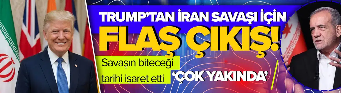 Trump İran savaşının biteceği tarihi işaret etti : 'Çok yakında sona erecek' !