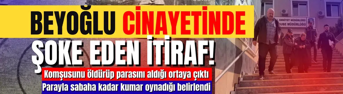 Beyoğlu cinayetinde kan donduran itiraf: Öldürdüğü komşusunun parasıyla kumar oynamış