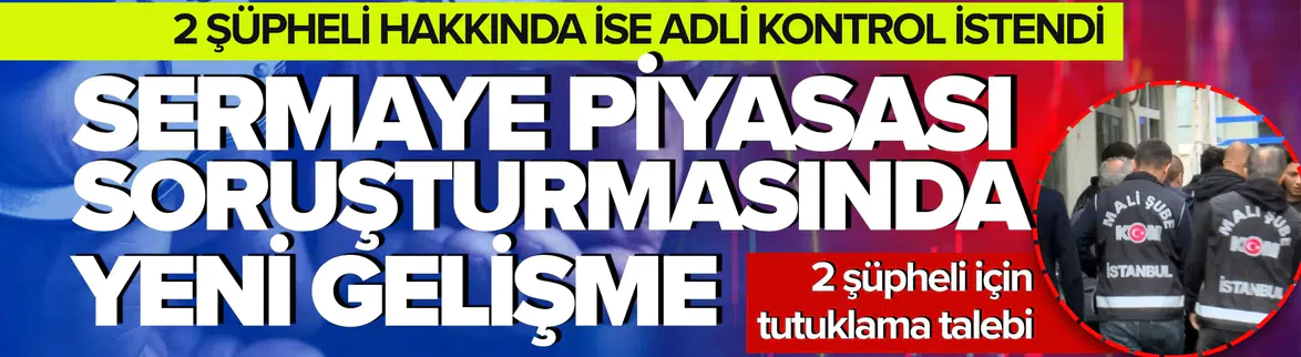 Sermaye Piyasası Soruşturmasında İki Tutuklama Talebi
