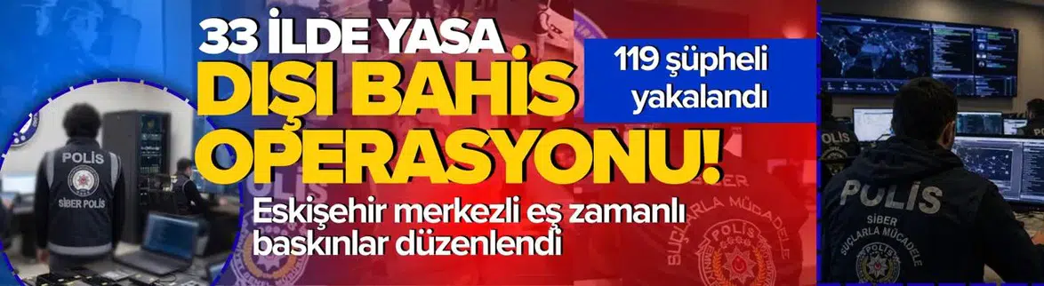 Eskişehir Merkezli 33 İlde Büyük Yasa Dışı Bahis Operasyonu