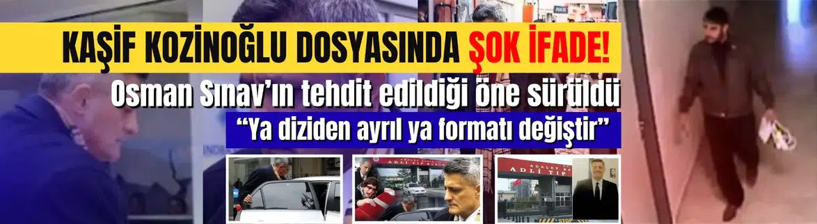 Kaşif Kozinoğlu Dosyasında Şok İfade: Osman Sınav Tehdit Edildi