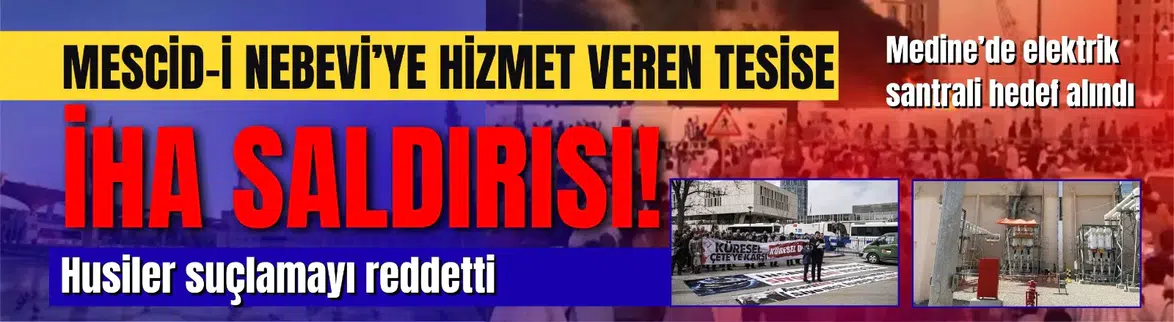 Medine'de Mescid-i Nebevi'ye hizmet veren elektrik tesisine İHA saldırısı