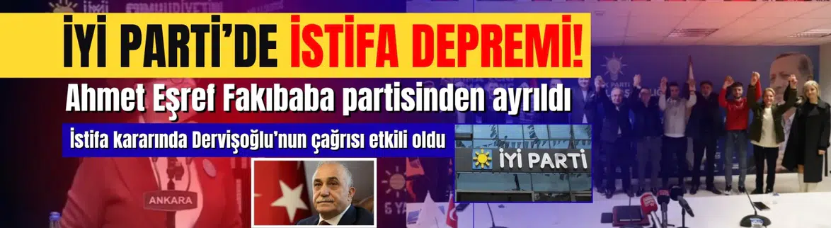 İYİ Parti'de Şok İstifa: Ahmet Eşref Fakıbaba Partisinden Ayrıldı