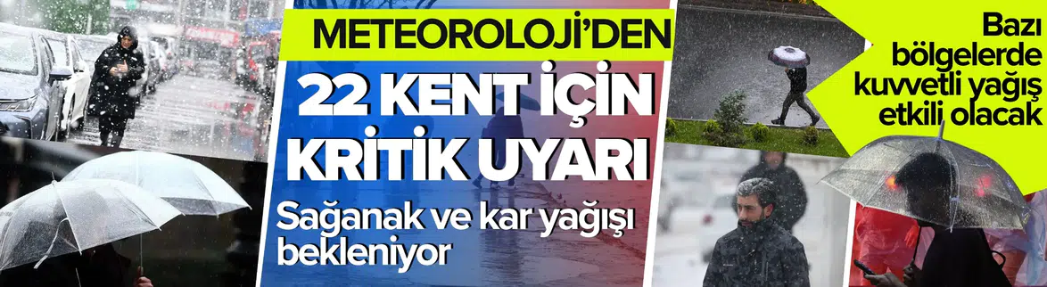 Meteorolojiden kritik uyarı: 22 kente sağanak ve kar geliyor