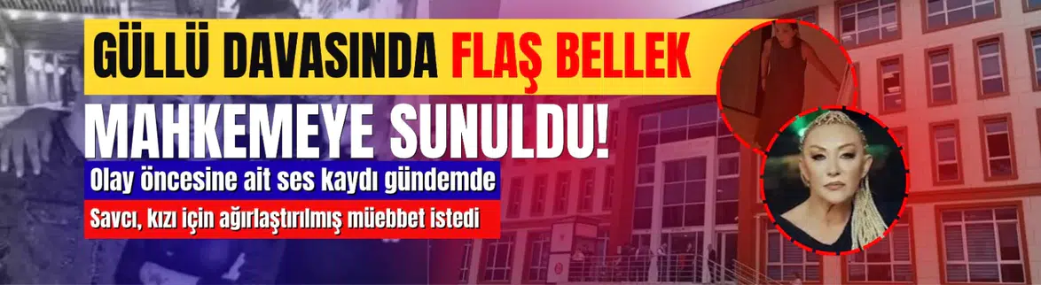 Güllü'nün ölüm davasında flaş bellek mahkemeye sunuldu : Ses kaydı gündemde