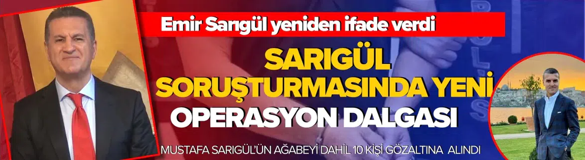 Sarıgül soruşturmasında yeni dalga: Emir Sarıgül cezaevinden getirilip yeniden ifade verdi