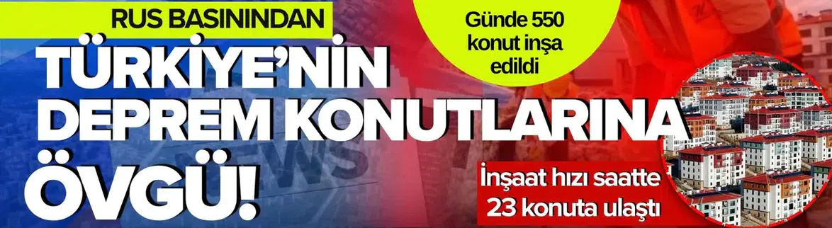 Saatte 23, günde 550 konut! Türkiye’nin deprem konutları Rus basınını hayran bıraktı