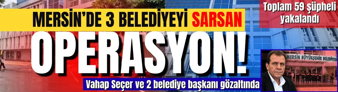 Mersin'de 3 belediyeye operasyon