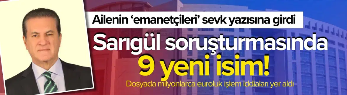 Sarıgül ailesinin 9 emanetçisi soruşturma dosyasına girdi