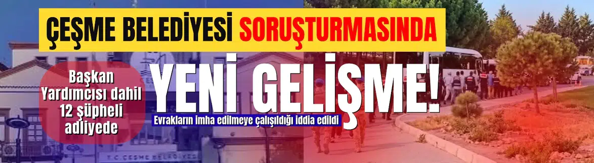 Çeşme Belediyesi soruşturmasında yeni gelişme