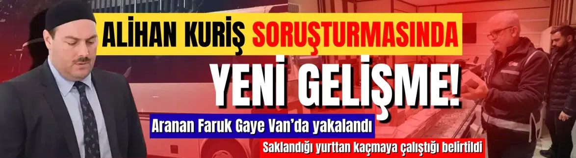 Alihan Kuriş soruşturmasında aranan Faruk Gaye yakalandı