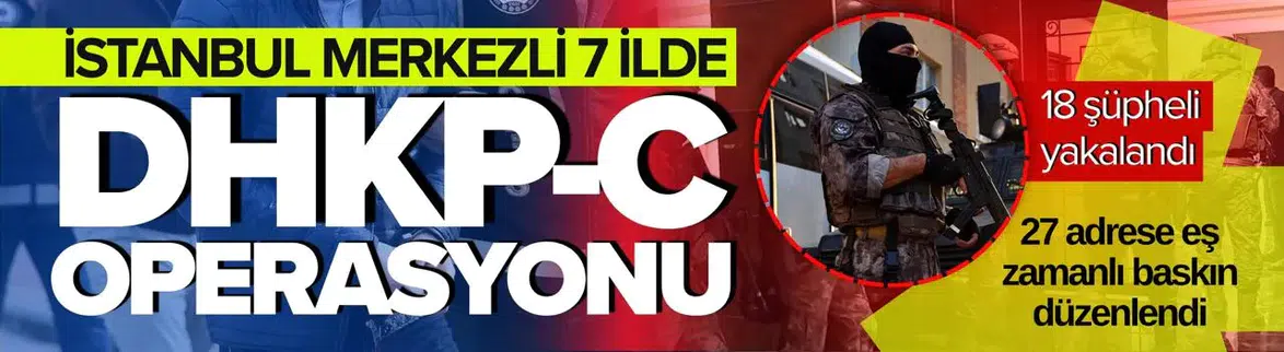 İstanbul Merkezli 7 İlde DHKP-C Operasyonu: 18 Şüpheli Yakalandı
