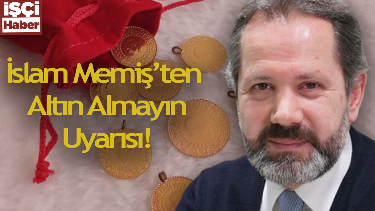 İslam Memiş'ten bir uyarı daha! Gram altın 1450 TL'ye çıkacak