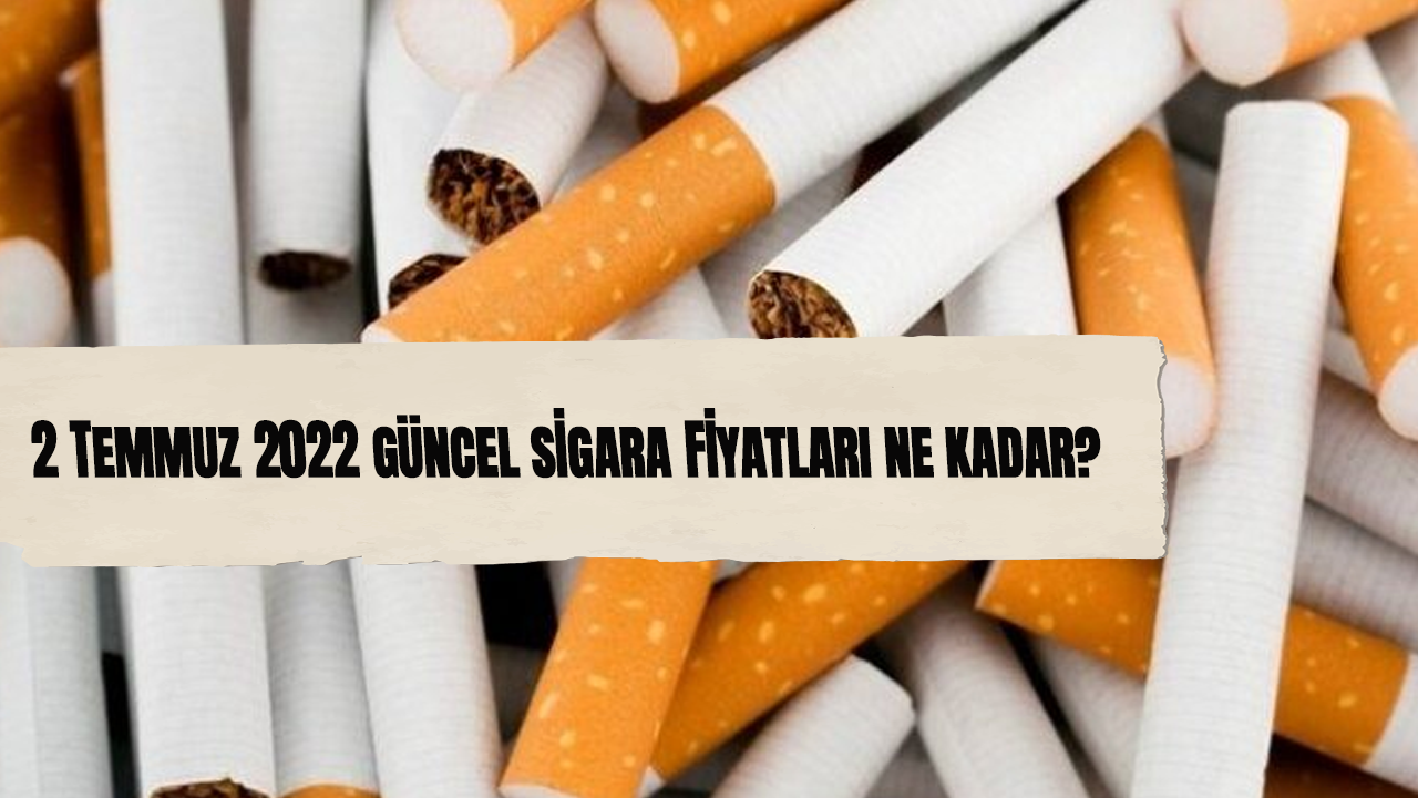 2 Temmuz 2022 güncel sigara fiyatları ne kadar?