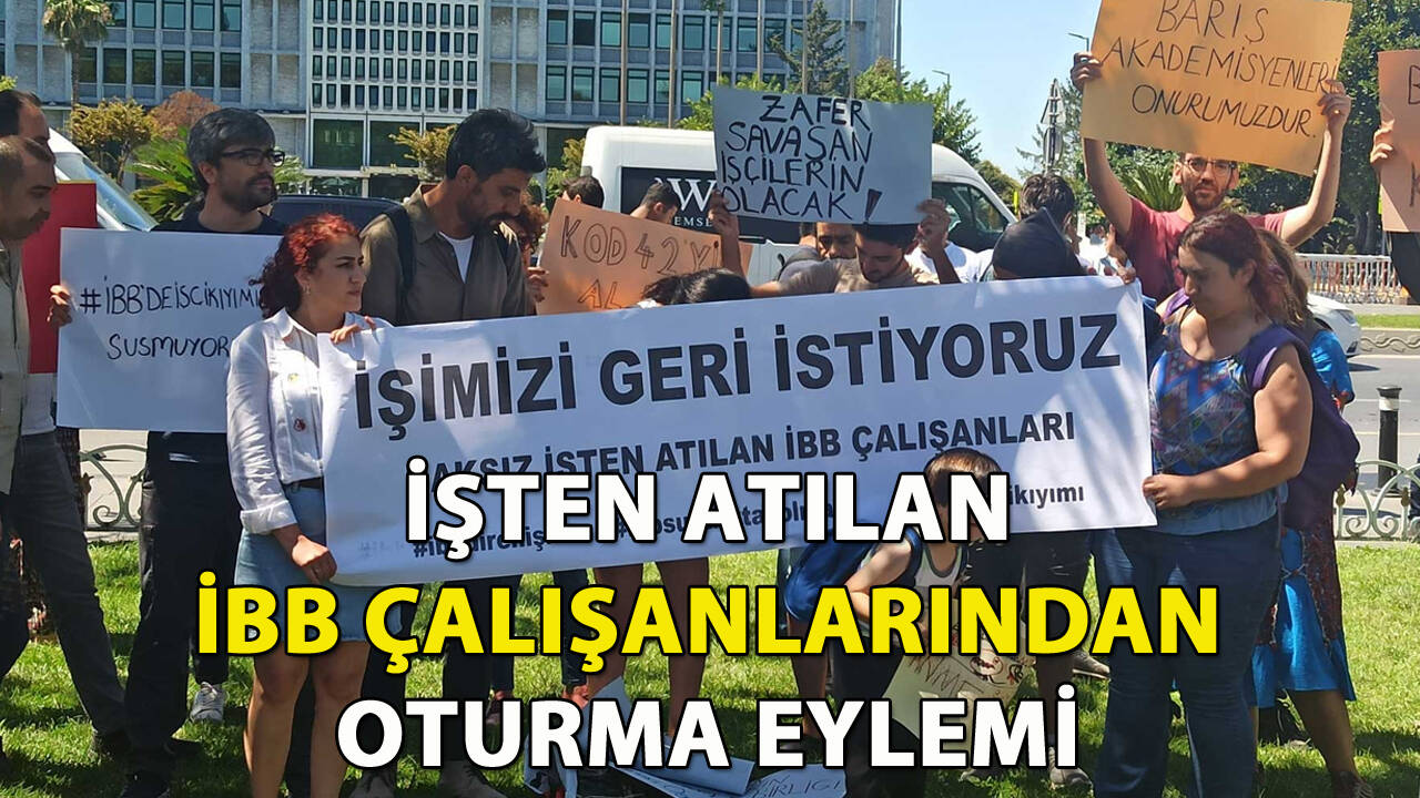 İşten atılan İBB çalışanları eyleme başladı!