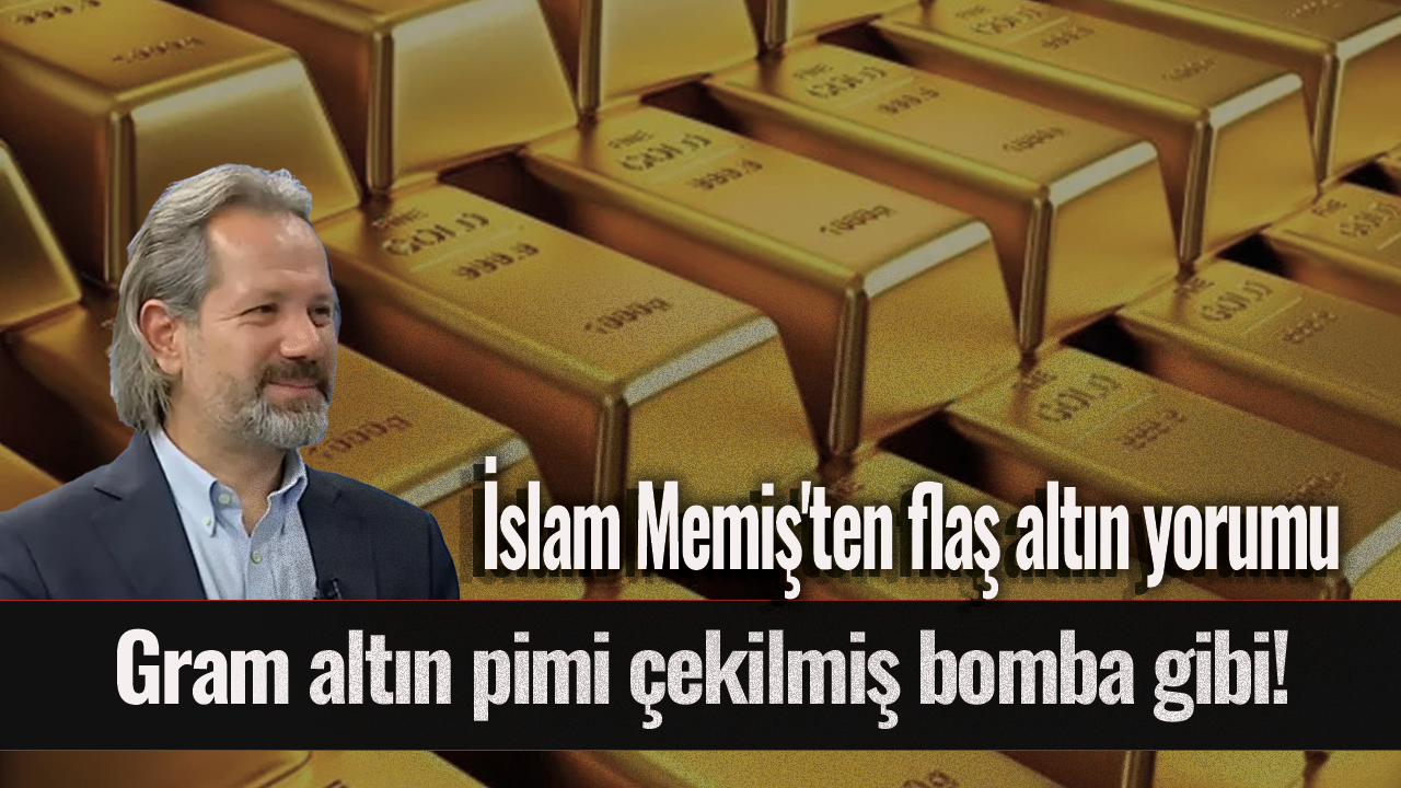 Gram altın pimi çekilmiş bomba gibi! İslam Memiş'ten flaş altın yorumu