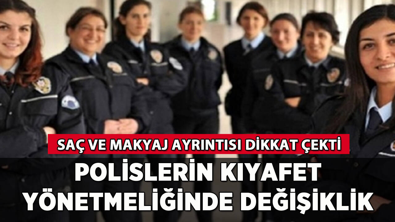 Polislerin kıyafet yönetmeliğinde değişiklik: İşte 'saç ve makyaj' ayrıntıları