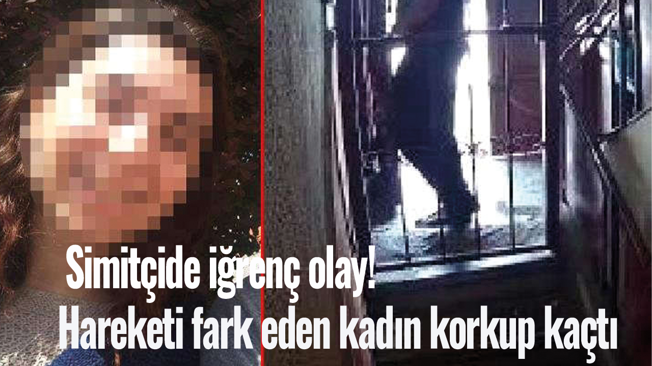 Simitçide iğrenç olay! Hareketi fark eden kadın korkup kaçtı