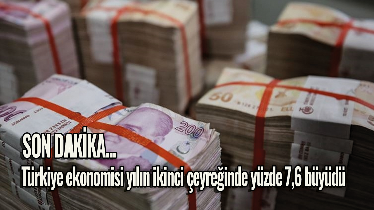 Son dakika...Türkiye ekonomisi yılın ikinci çeyreğinde yüzde 7,6 büyüdü