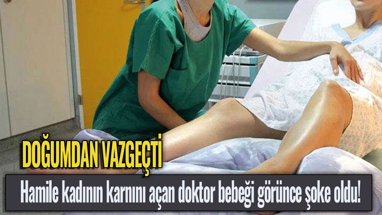 Hamile kadının karnını açan doktor bebeği görünce şoke oldu! Doğumdan vazgeçti