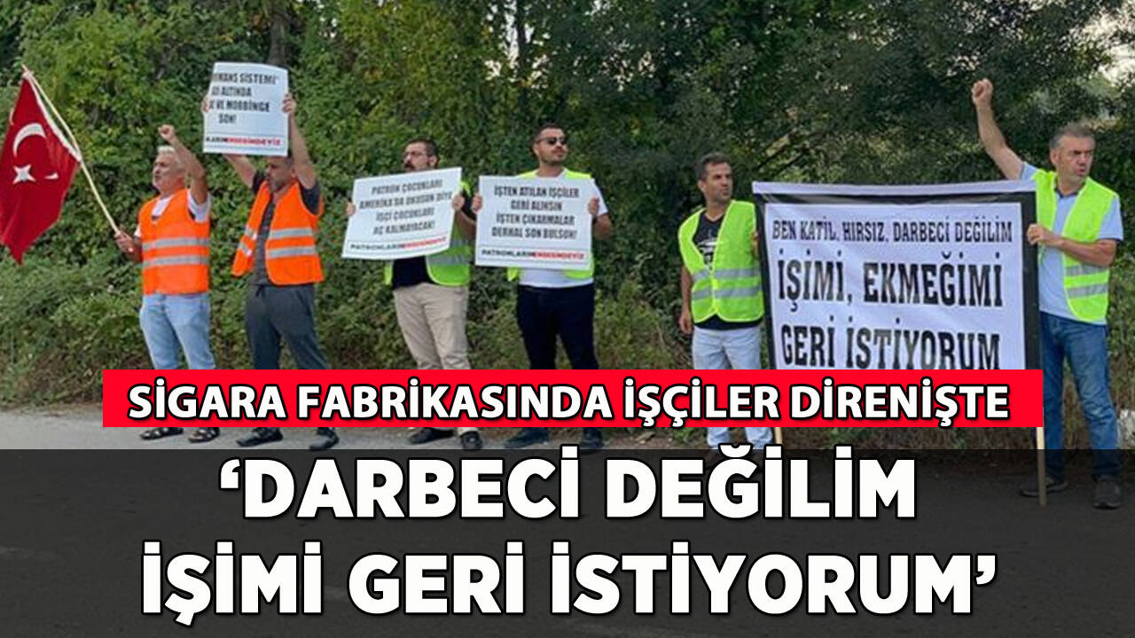 Sigara fabrikasında işçiler direnişte: 'Darbeci değilim, işimi geri istiyorum'
