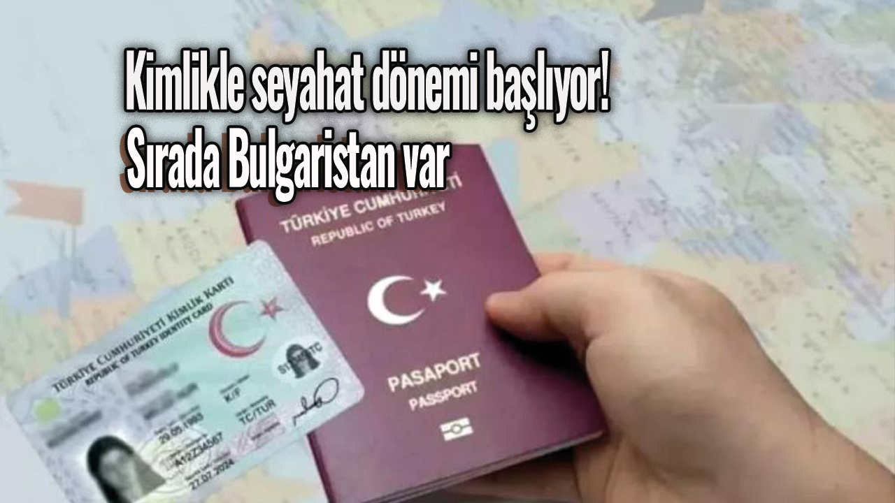 Kimlikle seyahat dönemi başlıyor! Sırada Bulgaristan var