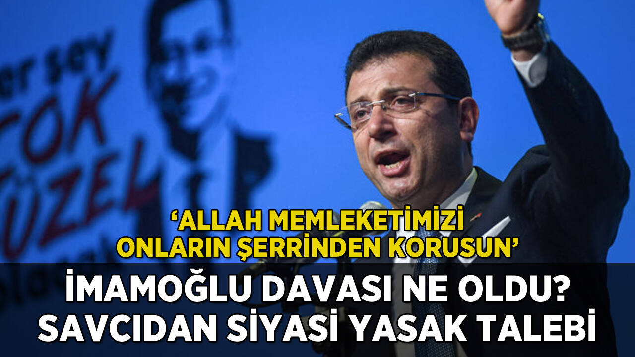 İmamoğlu davasında son durum: 'Allah onların şerrinden korusun'