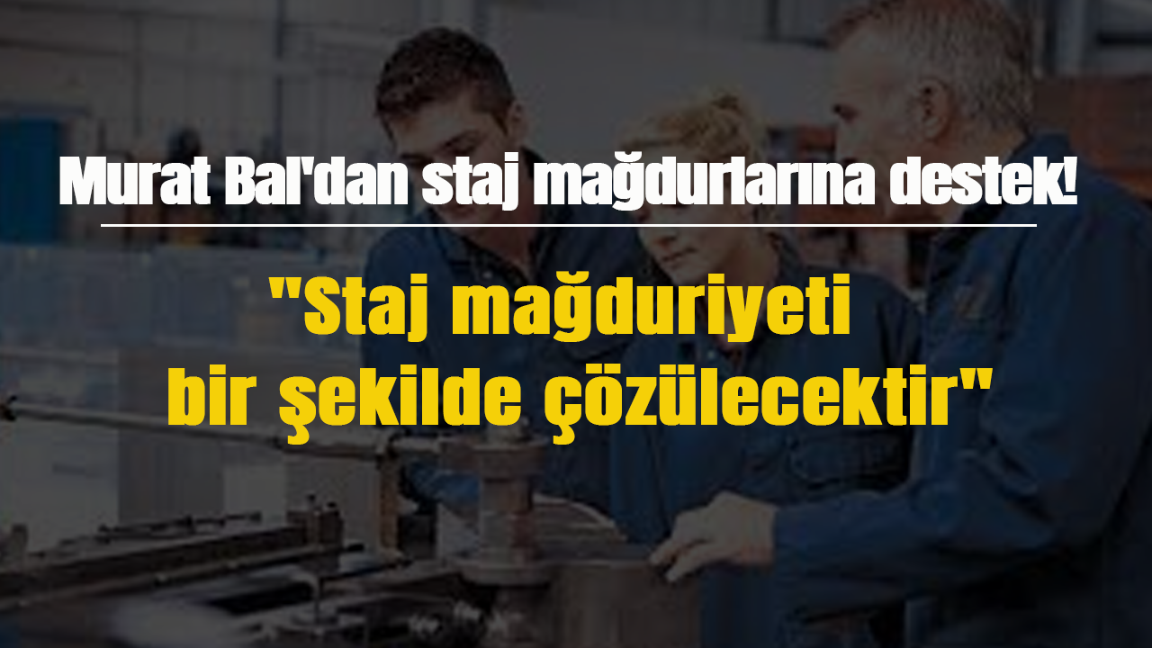 Murat Bal'dan staj mağdurlarına destek! "Staj mağduriyeti bir şekilde çözülecektir"