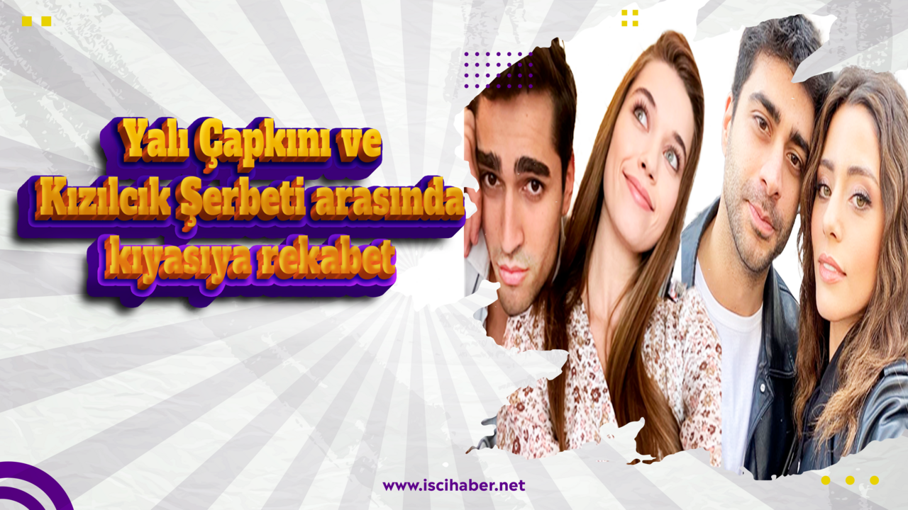 Yalı Çapkını ve Kızılcık Şerbeti arasında kıyasıya rekabet