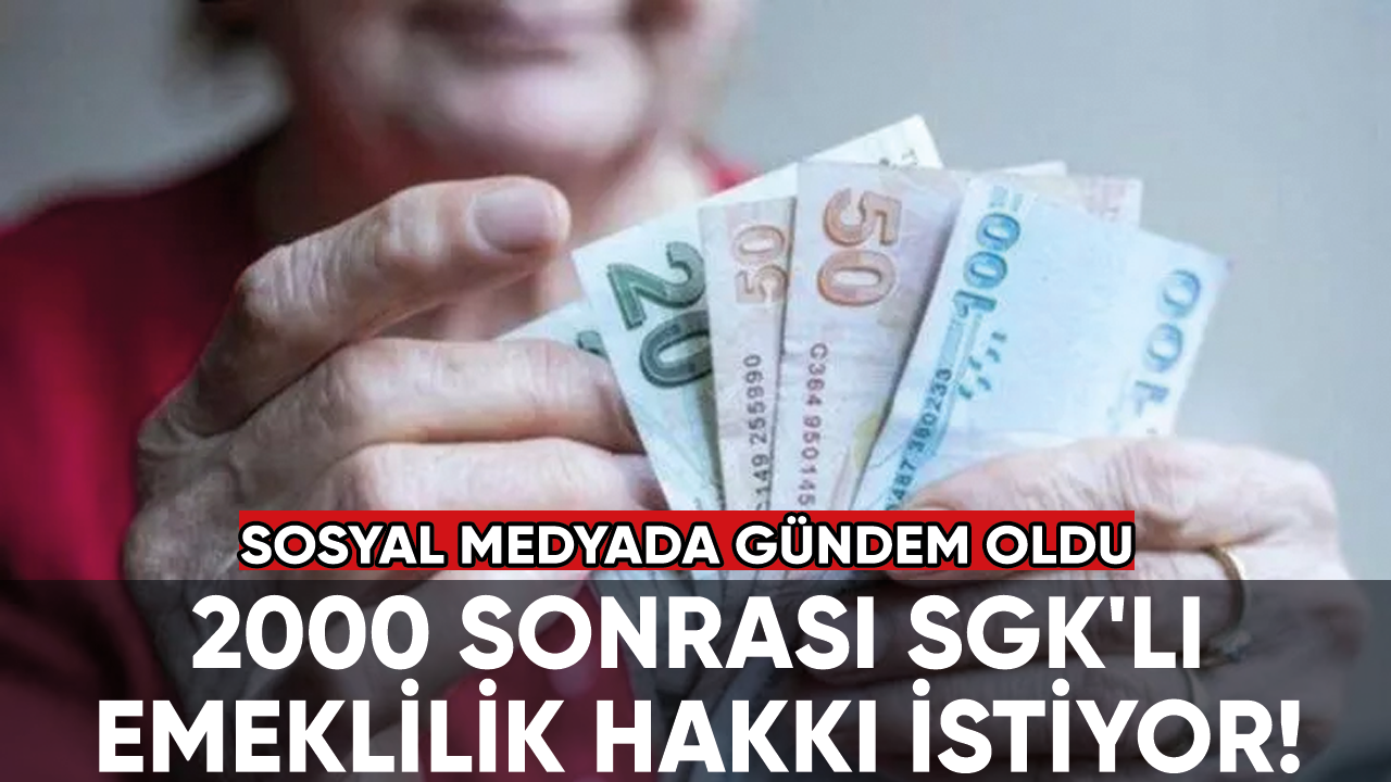 2000 sonrası SGK'lı emeklilik hakkı istiyor!