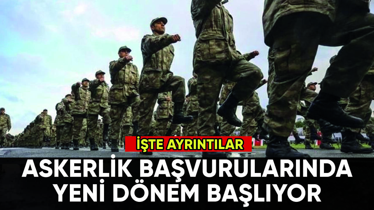 Askerlik başvurularında yeni dönem başlıyor