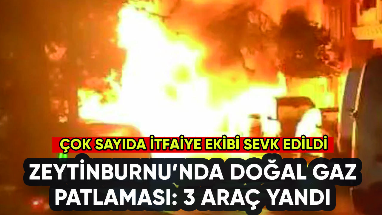 Zeytinburnu'nda doğal gaz patlaması: 3 araç yandı