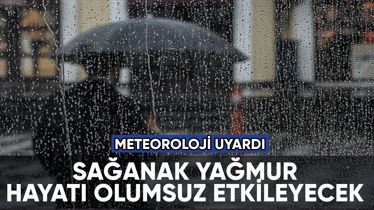 Meteoroloji uyardı: Sağanak yağmur geliyor