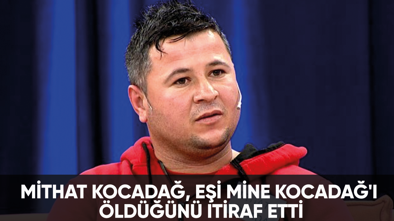 Mithat Kocadağ, eşi Mine Kocadağ'ı öldürdüğünü itiraf etti