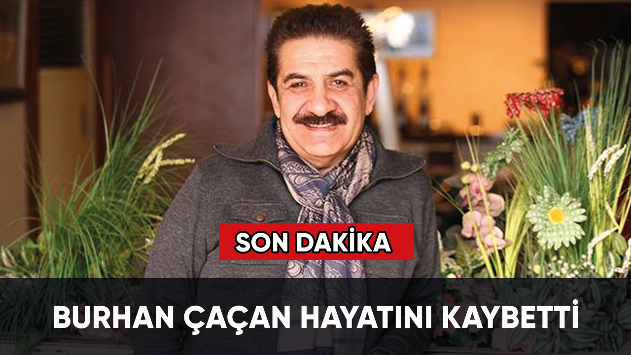 Son dakika... Burhan Çaçan hayatını kaybetti