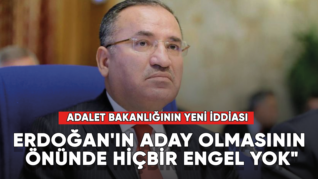 Adalet Bakanlığının yeni iddiası: "Erdoğan'ın aday olmasının önünde hiçbir engel yok"