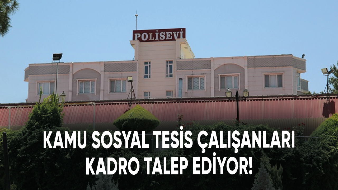 Kamu sosyal tesis çalışanları kadro talep ediyor!