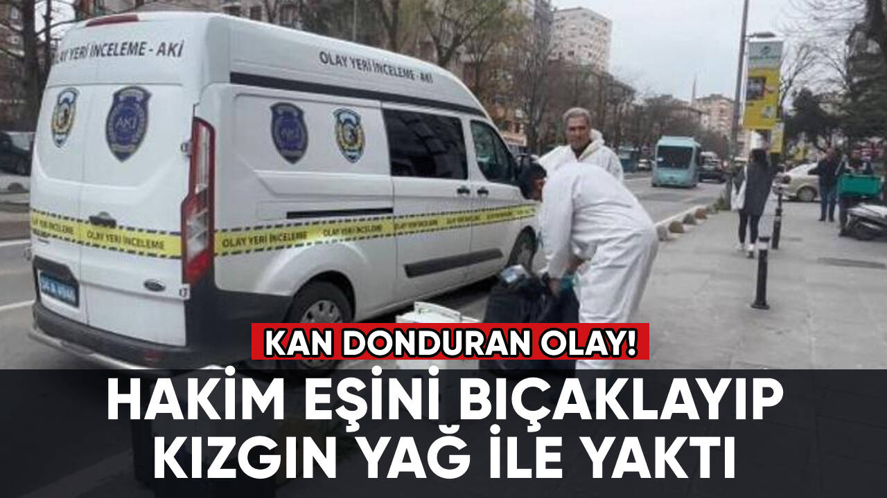 Hakim eşini bıçaklayıp üstüne kızgın yağ döktü!