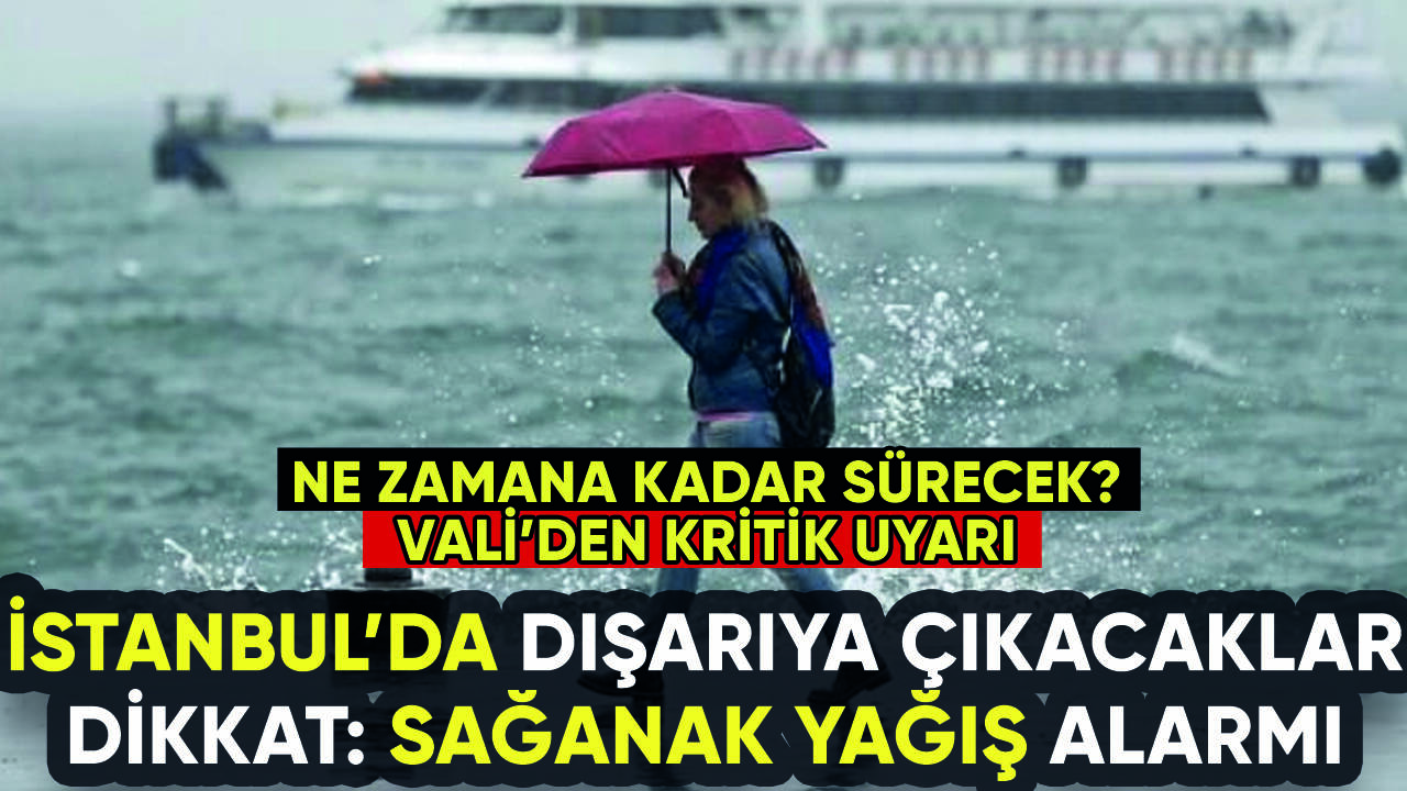 İstanbul'a kritik yağış uyarısı: Ne zamana kadar sürecek?