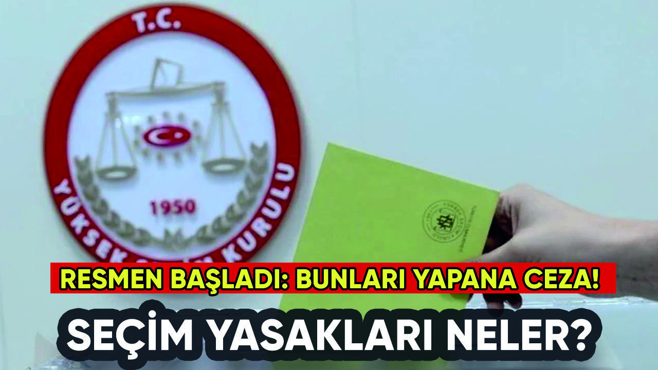 Seçim yasakları resmen başladı