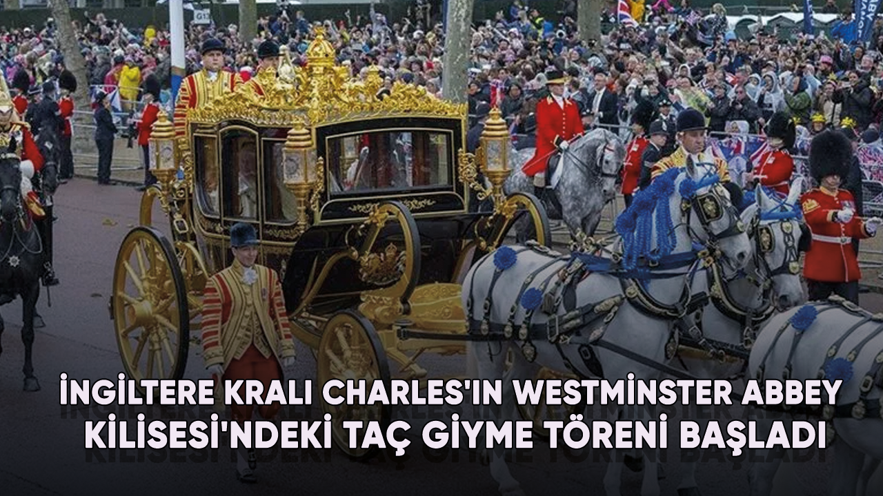 İngiltere Kralı Charles'ın Westminster Abbey Kilisesi'ndeki taç giyme töreni başladı