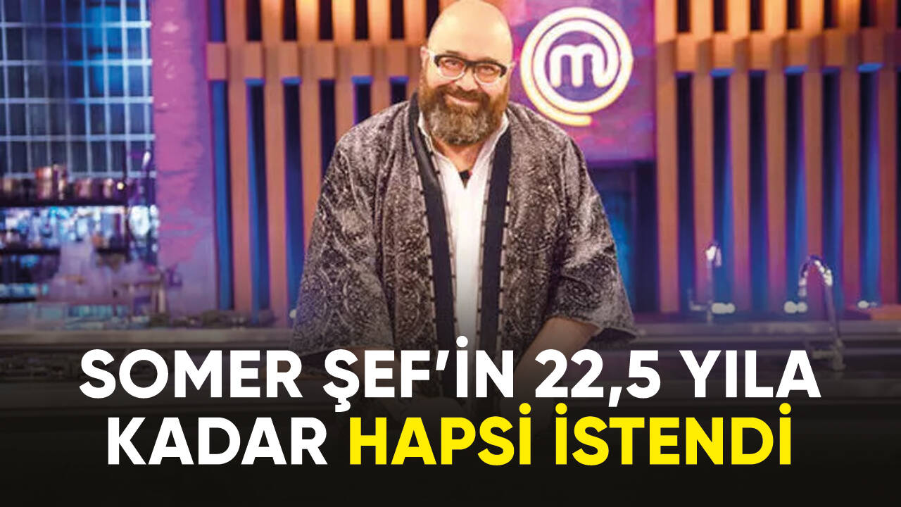 Somer Şef’in 22,5 yıla kadar hapsi istendi