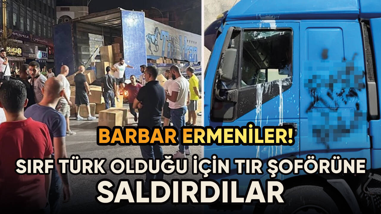 Türk yazısını gören Ermeniler, tır şoförüne saldırdı